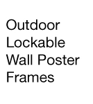 Outdoor Lockable Poster Frames